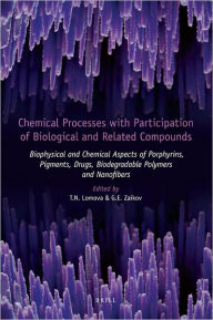 Title: Chemical Processes with Participation of Biological and Related Compounds: Biophysical and Chemical Aspects of Porphyrins, Pigments, Drugs, Biodegradable Polymers and Nanofibers / Edition 1, Author: Lomova