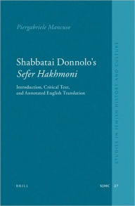 Title: Shabbatai Donnolo's Sefer Hakhmoni: Introduction, Critical Text, and Annotated English Translation, Author: Piergabriele Mancuso