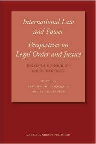 Title: International Law and Power: Perspectives on Legal Order and Justice: Essays in Honour of Colin Warbrick, Author: Kaiyan Homi Kaikobad