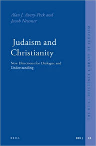 Title: Judaism and Christianity: New Directions for Dialogue and Understanding, Author: Alan Avery-Peck