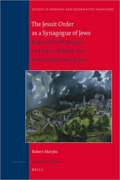 The Jesuit Order as a Synagogue of Jews: Jesuits of Jewish Ancestry and Purity-of-Blood Laws in the Early Society of Jesus