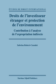 Title: Droits de l'investisseur tranger et protection de l'environnement: Contribution l'analyse de l'expropriation indirecte, Author: Sabrina Robert-Cuendet