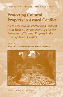Protecting Cultural Property in Armed Conflict: An Insight into the 1999 Second Protocol to the Hague Convention of 1954 for the Protection of Cultural Property in the Event of Armed Conflict