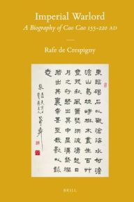 Title: Imperial Warlord: A Biography of Cao Cao 155-220 AD, Author: Rafe de Crespigny