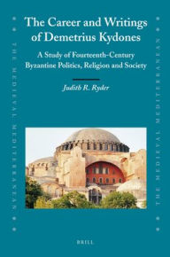 Title: The Career and Writings of Demetrius Kydones: A Study of Fourteenth-Century Byzantine Politics, Religion and Society, Author: Judith Ryder