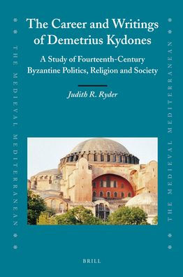 The Career and Writings of Demetrius Kydones: A Study of Fourteenth-Century Byzantine Politics, Religion and Society