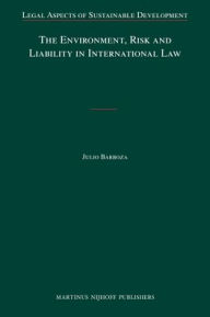 Title: The Environment, Risk and Liability in International Law, Author: Julio Barboza