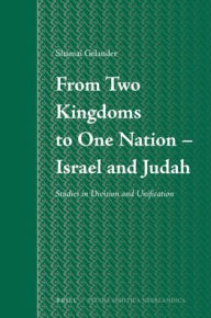 Title: From Two Kingdoms To One Nation - Israel and Judah: Studies in Division and Unification, Author: Shamai Gelander