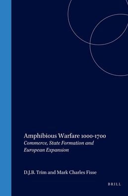 Amphibious Warfare 1000-1700: Commerce, State Formation and European Expansion