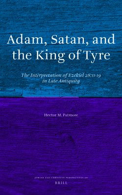 Adam, Satan, and the King of Tyre: The Interpretation of Ezekiel 28:11-19 in Late Antiquity