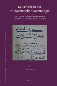 Title: Kausalit t in der Mu'tazilitischen Kosmologie: Das Kitab al-Mu'aththirat wa-mifta? al-muskilat des Zayditen al-?asan ar-Ra??a? (st. 584/1188), Author: Jan Thiele