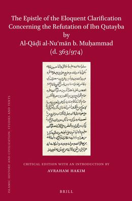 Al-Q??? al-Nu?m?n b. Mu?ammad (d. 363/974). The epistle of the eloquent clarification concerning the refutation of Ibn Qutayba: Critical edition with an introduction