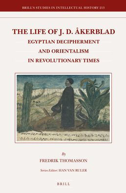 The Life of J. D. ?kerblad: Egyptian Decipherment and Orientalism in Revolutionary Times