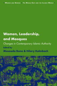 Title: Women, Leadership and Mosques: Changes in Contemporary Islamic Authority, Author: Masooda Bano