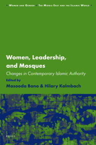 Title: Women, Leadership and Mosques: Changes in Contemporary Islamic Authority, Author: Masooda Bano