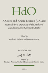 Title: A Greek and Arabic Lexicon (GALex): Materials for a Dictionary of the Mediaeval Translations from Greek into Arabic. Fascicle 10 ??? to ???, Author: Gerhard Endress
