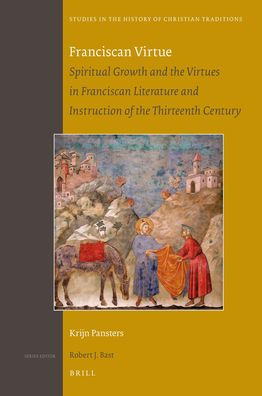 Franciscan Virtue: Spiritual Growth and the Virtues in Franciscan Literature and Instruction of the Thirteenth Century
