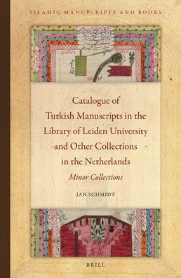 Catalogue of Turkish Manuscripts in the Library of Leiden University and Other Collections in the Netherlands: Minor Collections