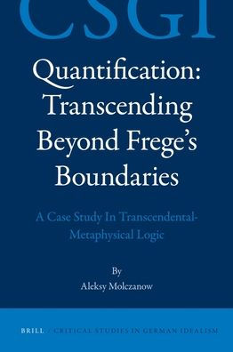 Quantification: Transcending Beyond Frege's Boundaries: A Case Study In Transcendental-Metaphysical Logic