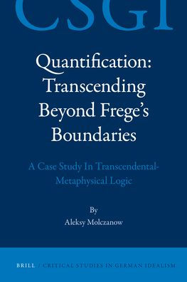 Quantification: Transcending Beyond Frege's Boundaries: A Case Study In Transcendental-Metaphysical Logic