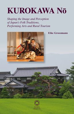 Kurokawa N?: Shaping the Image and Perception of Japan?s Folk Traditions, Performing Arts and Rural Tourism