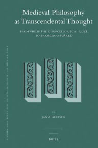 Title: Medieval Philosophy as Transcendental Thought: From Philip the Chancellor (ca. 1225) to Francisco Suarez, Author: Jan Aertsen