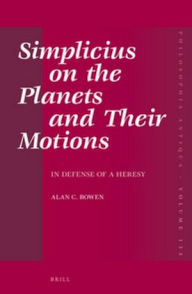 Title: Simplicius on the Planets and Their Motions: In Defense of a Heresy, Author: Alan C. Bowen