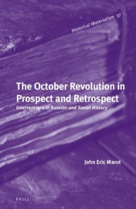 Title: The October Revolution in Prospect and Retrospect: Interventions in Russian and Soviet History, Author: John Marot
