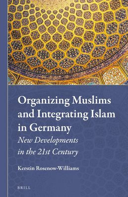 Organizing Muslims and Integrating Islam in Germany: New Developments in the 21st Century