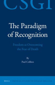 Title: The Paradigm of Recognition: Freedom as Overcoming the Fear of Death, Author: Paul Cobben