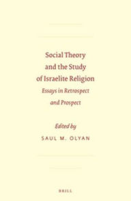 Title: Social Theory and the Study of Israelite Religion: Essays in Retrospect and Prospect, Author: Saul M. Olyan