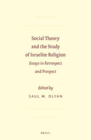 Social Theory and the Study of Israelite Religion: Essays in Retrospect and Prospect