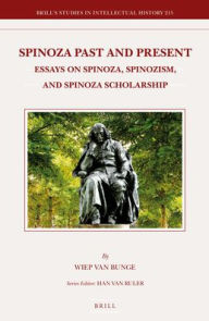 Title: Spinoza Past and Present: Essays on Spinoza, Spinozism, and Spinoza Scholarship, Author: Wiep van Bunge