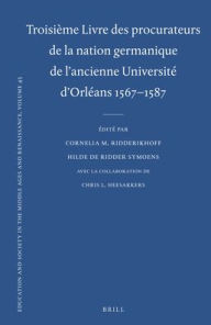 Title: Troisi?me Livre des procurateurs de la nation germanique de l'ancienne Universit? d'Orl?ans 1567-1587: Texte des rapports des procurateurs, Author: Cornelia M. Ridderikhoff