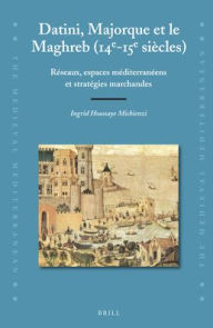 Title: Datini, Majorque et le Maghreb (14e-15e si?cles): R?seaux, espaces m?diterran?ens et strat?gies marchandes, Author: Ingrid- Houssaye Michienzi