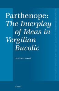 Title: <i>Parthenope</i>, The Interplay of Ideas in Vergilian Bucolic, Author: Gregson Davis