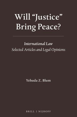 Will "Justice" Bring Peace?: International Law - Selected Articles and Legal Opinions