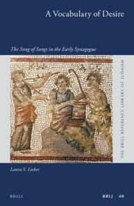 Title: A Vocabulary of Desire: The Song of Songs in the Early Synagogue, Author: Laura S. Lieber