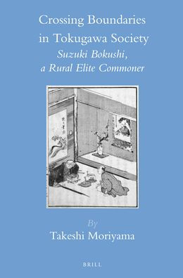 Crossing Boundaries in Tokugawa Society: Suzuki Bokushi, a Rural Elite Commoner