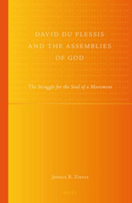 Title: David du Plessis and the Assemblies of God: The Struggle for the Soul of a Movement, Author: Joshua R. Ziefle