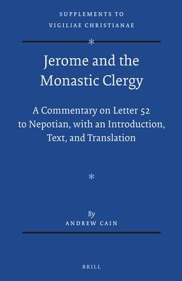 Jerome and the Monastic Clergy: A Commentary on Letter 52 to Nepotian, with Introduction, Text, and Translation