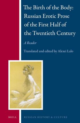 The Birth of the Body: Russian Erotic Prose of the First Half of the Twentieth Century : A Reader