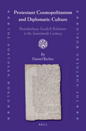 Protestant Cosmopolitanism and Diplomatic Culture: Brandenburg-Swedish Relations in the Seventeenth Century