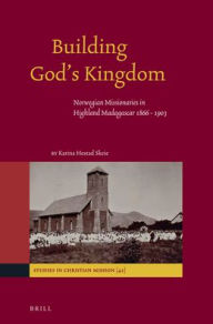 Title: Building God?s Kingdom: Norwegian Missionaries in Highland Madagascar 1866 - 1903, Author: Karina Hestad Skeie