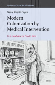 Title: Modern Colonization by Medical Intervention: U.S. Medicine in Puerto Rico, Author: Nicole Trujillo-Pagan