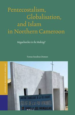 Pentecostalism, Globalisation, and Islam in Northern Cameroon: Megachurches in the Making?