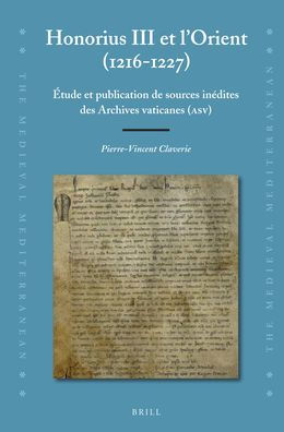 Honorius III et l'Orient (1216-1227): ?tude et publication de sources in?dites des Archives vaticanes (ASV)