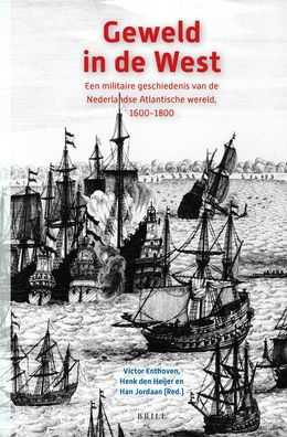 Geweld in de West: Een militaire geschiedenis van de Nederlandse Atlantische wereld, 1600-1800