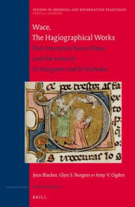 Title: Wace, The Hagiographical Works: The <i>Conception Nostre Dame</i> and the Lives of St Margaret and St Nicholas. Translated with introduction and notes by Jean Blacker, Glyn S. Burgess, Amy V. Ogden with the original texts included, Author: Jean Blacker