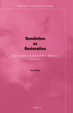 Revolution as Restoration: Guocui xuebao and China's Path to Modernity, 1905-1911